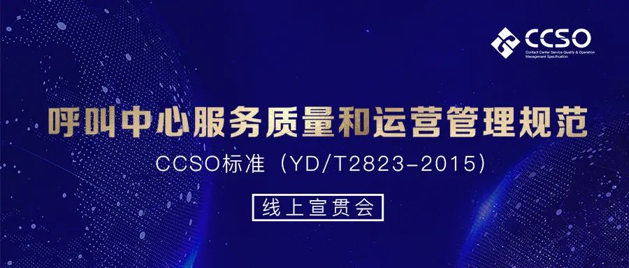 行业标准 | 呼叫中心服务质量和运营管理规范CCSO标准线上宣贯会圆满结束
